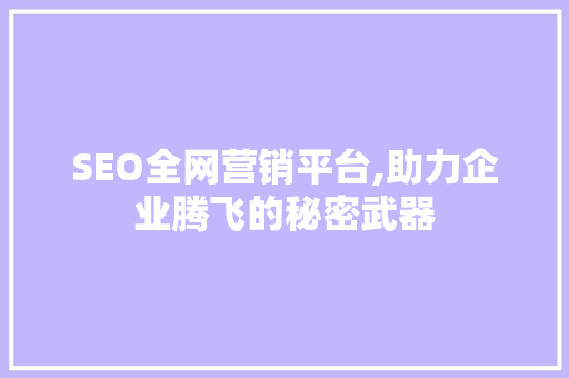 SEO全网营销平台,助力企业腾飞的秘密武器