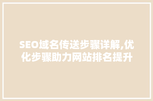 SEO域名传送步骤详解,优化步骤助力网站排名提升
