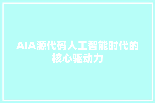 AIA源代码人工智能时代的核心驱动力