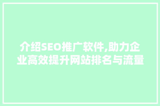 介绍SEO推广软件,助力企业高效提升网站排名与流量