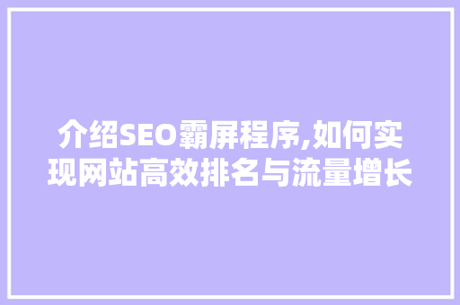 介绍SEO霸屏程序,如何实现网站高效排名与流量增长