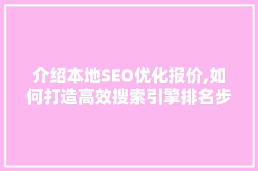 介绍本地SEO优化报价,如何打造高效搜索引擎排名步骤