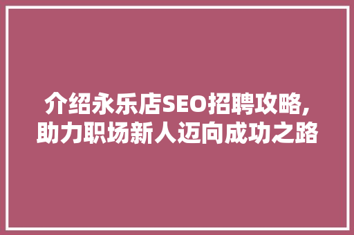 介绍永乐店SEO招聘攻略,助力职场新人迈向成功之路