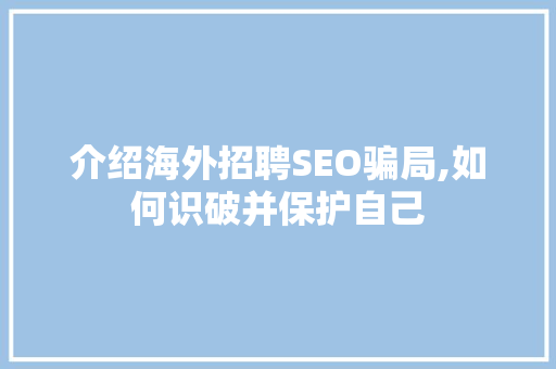 介绍海外招聘SEO骗局,如何识破并保护自己