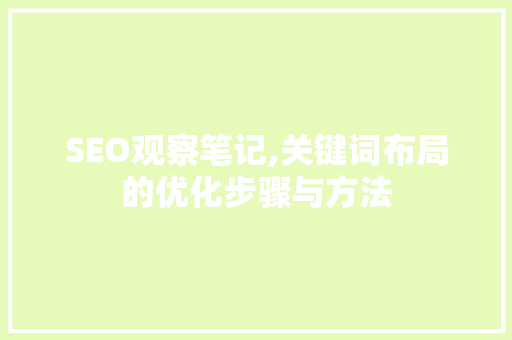 SEO观察笔记,关键词布局的优化步骤与方法