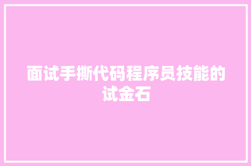 面试手撕代码程序员技能的试金石  第1张