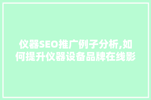仪器SEO推广例子分析,如何提升仪器设备品牌在线影响力