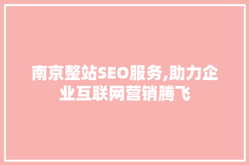 南京整站SEO服务,助力企业互联网营销腾飞