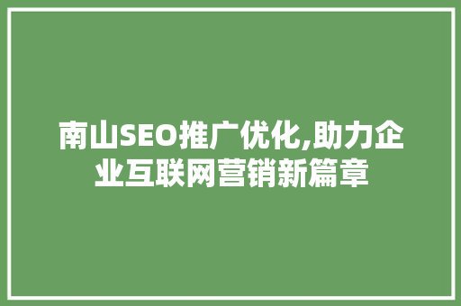 南山SEO推广优化,助力企业互联网营销新篇章