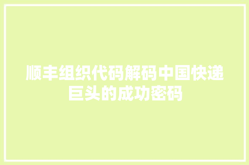 顺丰组织代码解码中国快递巨头的成功密码