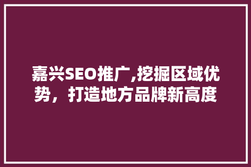 嘉兴SEO推广,挖掘区域优势，打造地方品牌新高度