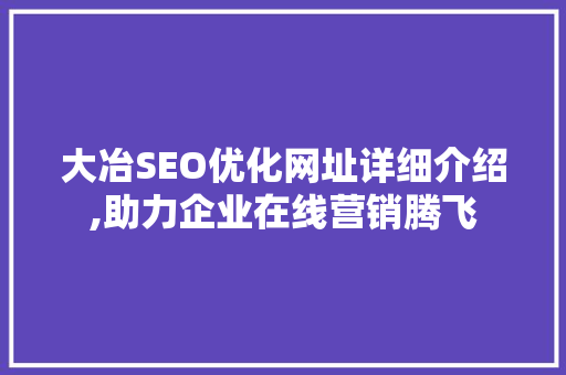 大冶SEO优化网址详细介绍,助力企业在线营销腾飞  第1张