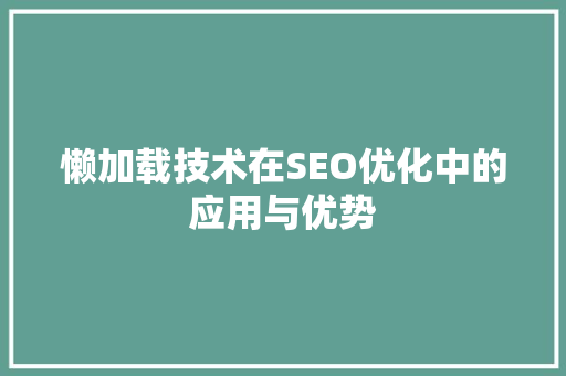懒加载技术在SEO优化中的应用与优势