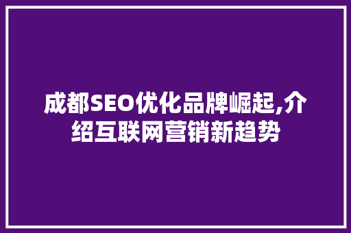 成都SEO优化品牌崛起,介绍互联网营销新趋势