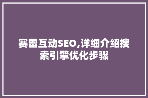 赛雷互动SEO,详细介绍搜索引擎优化步骤