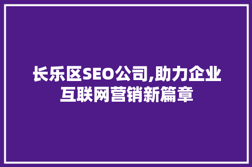 长乐区SEO公司,助力企业互联网营销新篇章
