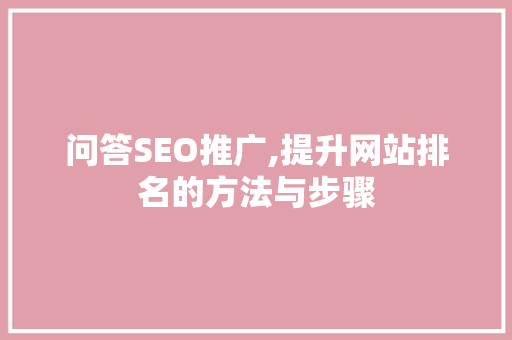问答SEO推广,提升网站排名的方法与步骤  第1张