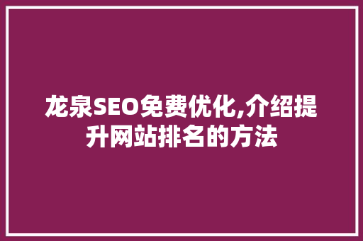 龙泉SEO免费优化,介绍提升网站排名的方法