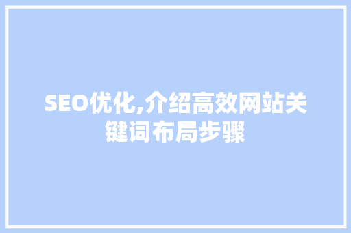 SEO优化,介绍高效网站关键词布局步骤  第1张