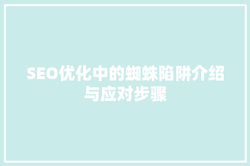 SEO优化中的蜘蛛陷阱介绍与应对步骤