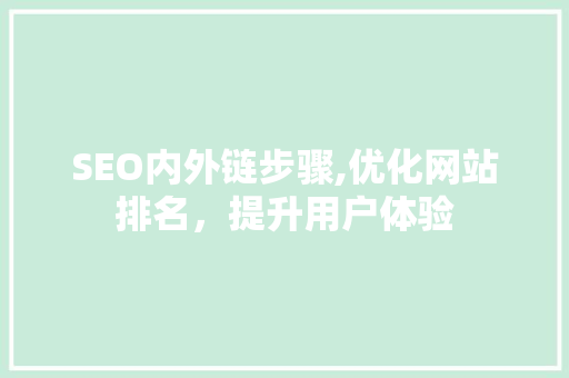 SEO内外链步骤,优化网站排名，提升用户体验  第1张