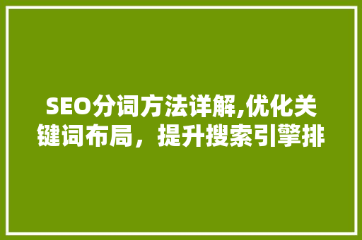 SEO分词方法详解,优化关键词布局，提升搜索引擎排名
