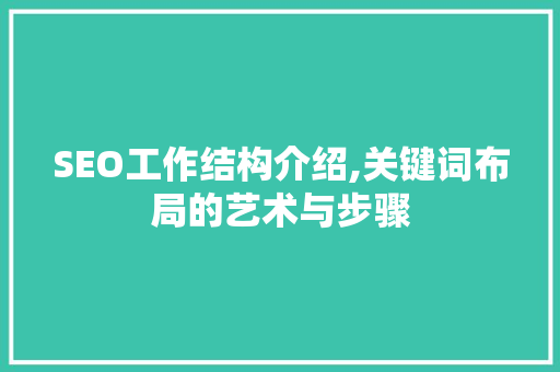 SEO工作结构介绍,关键词布局的艺术与步骤