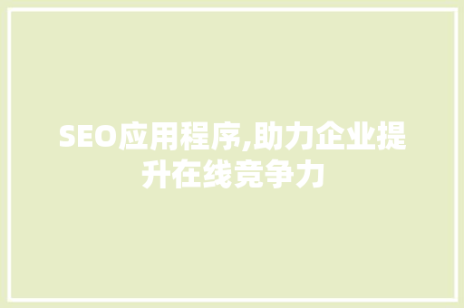 SEO应用程序,助力企业提升在线竞争力