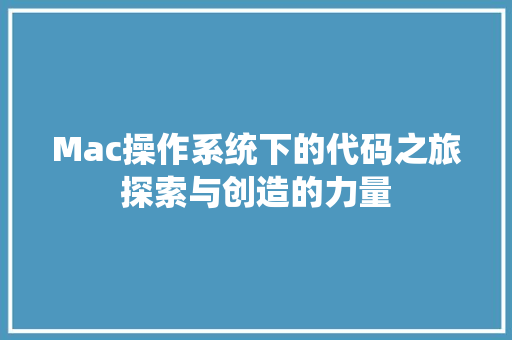 Mac操作系统下的代码之旅探索与创造的力量