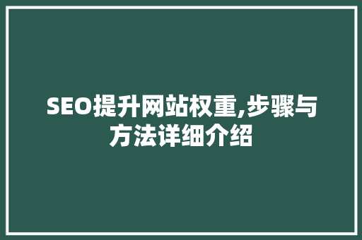 SEO提升网站权重,步骤与方法详细介绍