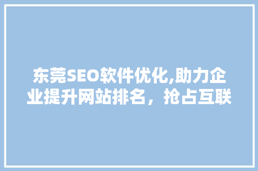 东莞SEO软件优化,助力企业提升网站排名，抢占互联网市场先机