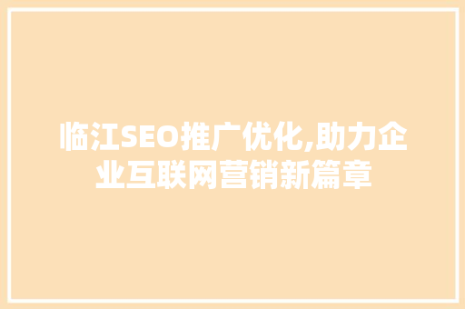 临江SEO推广优化,助力企业互联网营销新篇章