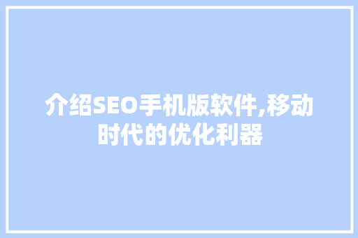 介绍SEO手机版软件,移动时代的优化利器  第1张