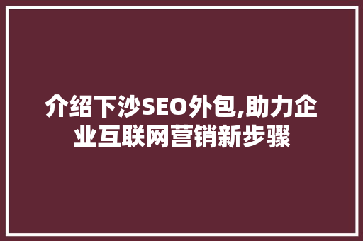 介绍下沙SEO外包,助力企业互联网营销新步骤