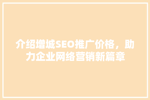 介绍增城SEO推广价格，助力企业网络营销新篇章