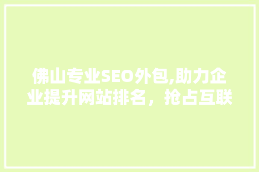 佛山专业SEO外包,助力企业提升网站排名，抢占互联网市场先机