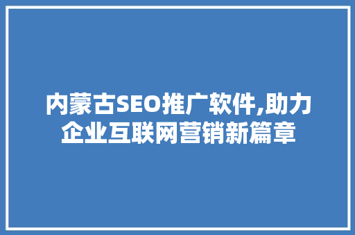 内蒙古SEO推广软件,助力企业互联网营销新篇章  第1张
