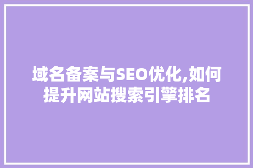 域名备案与SEO优化,如何提升网站搜索引擎排名