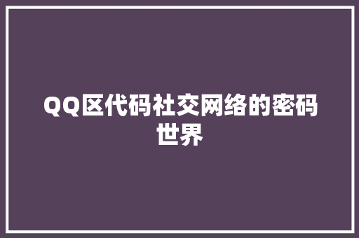 QQ区代码社交网络的密码世界  第1张