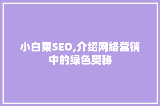小白菜SEO,介绍网络营销中的绿色奥秘