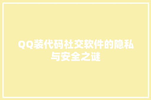 QQ装代码社交软件的隐私与安全之谜