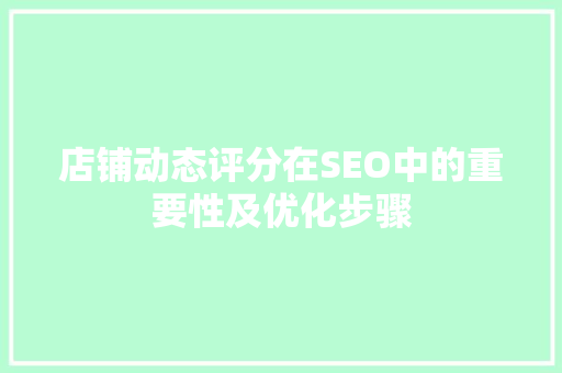 店铺动态评分在SEO中的重要性及优化步骤