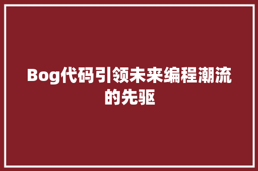 Bog代码引领未来编程潮流的先驱