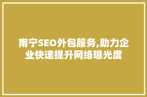 南宁SEO外包服务,助力企业快速提升网络曝光度