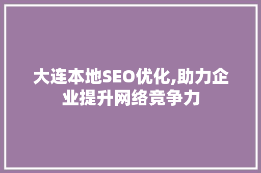 大连本地SEO优化,助力企业提升网络竞争力