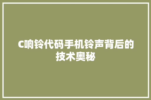 C响铃代码手机铃声背后的技术奥秘