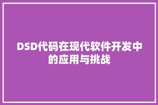 DSD代码在现代软件开发中的应用与挑战  第1张