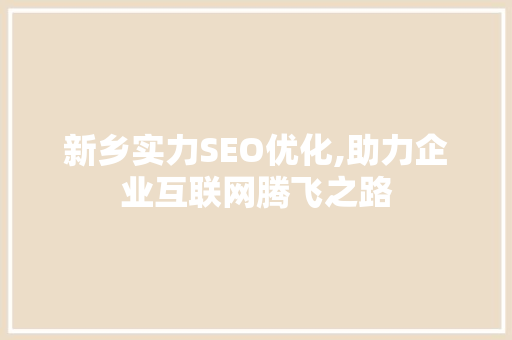 新乡实力SEO优化,助力企业互联网腾飞之路