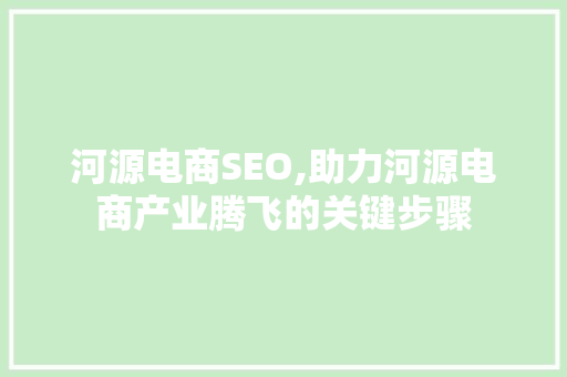 河源电商SEO,助力河源电商产业腾飞的关键步骤  第1张