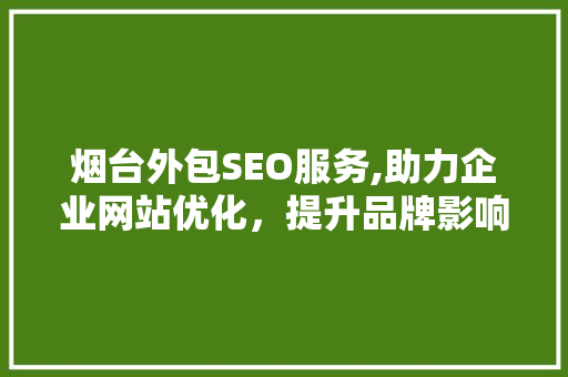 烟台外包SEO服务,助力企业网站优化，提升品牌影响力  第1张